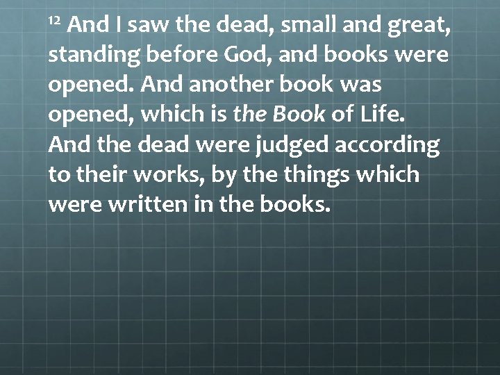 12 And I saw the dead, small and great, standing before God, and books
