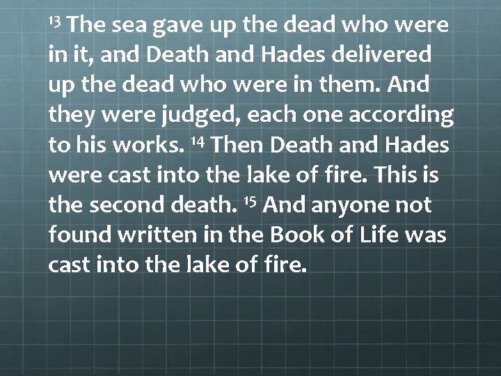 13 The sea gave up the dead who were in it, and Death and