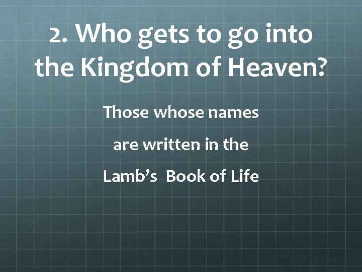 2. Who gets to go into the Kingdom of Heaven? Those whose names are