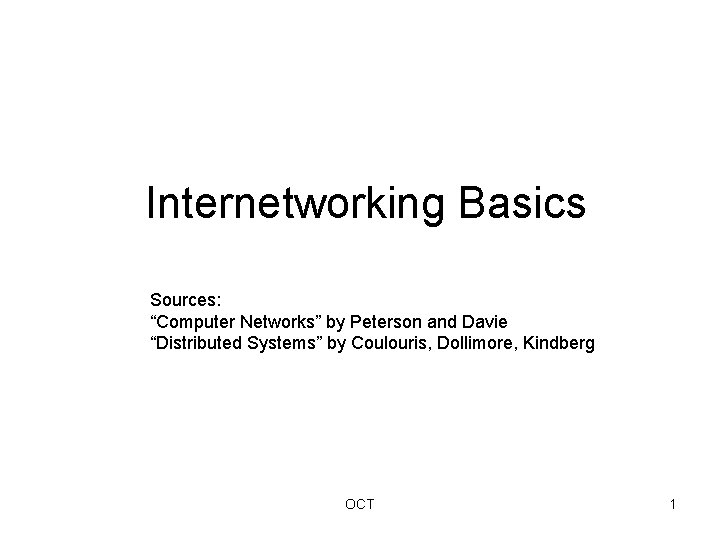 Internetworking Basics Sources: “Computer Networks” by Peterson and Davie “Distributed Systems” by Coulouris, Dollimore,