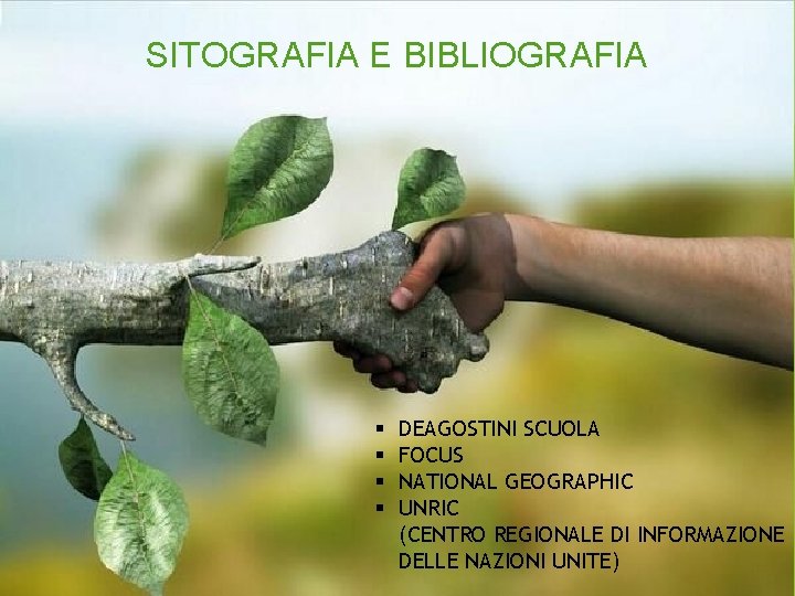 SITOGRAFIA E BIBLIOGRAFIA § § DEAGOSTINI SCUOLA FOCUS NATIONAL GEOGRAPHIC UNRIC (CENTRO REGIONALE DI