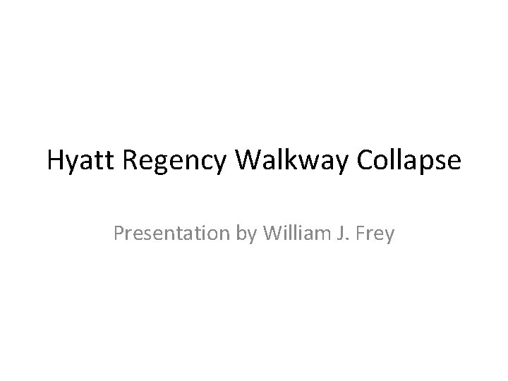 Hyatt Regency Walkway Collapse Presentation by William J. Frey 