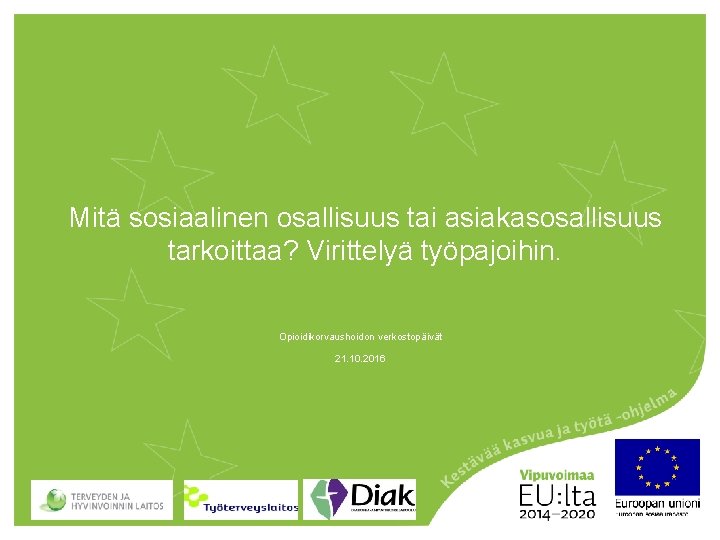 Mitä sosiaalinen osallisuus tai asiakasosallisuus tarkoittaa? Virittelyä työpajoihin. Opioidikorvaushoidon verkostopäivät 21. 10. 2016 