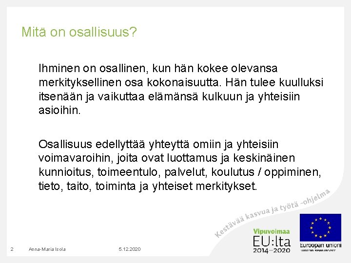 Mitä on osallisuus? Ihminen on osallinen, kun hän kokee olevansa merkityksellinen osa kokonaisuutta. Hän