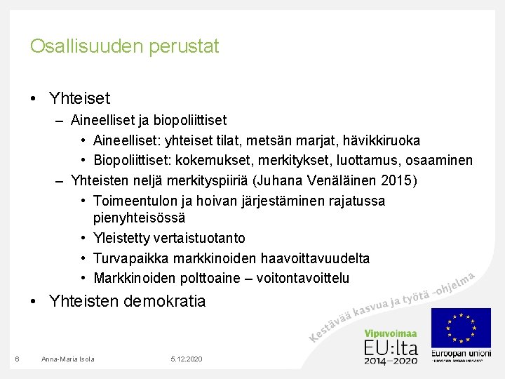 Osallisuuden perustat • Yhteiset – Aineelliset ja biopoliittiset • Aineelliset: yhteiset tilat, metsän marjat,