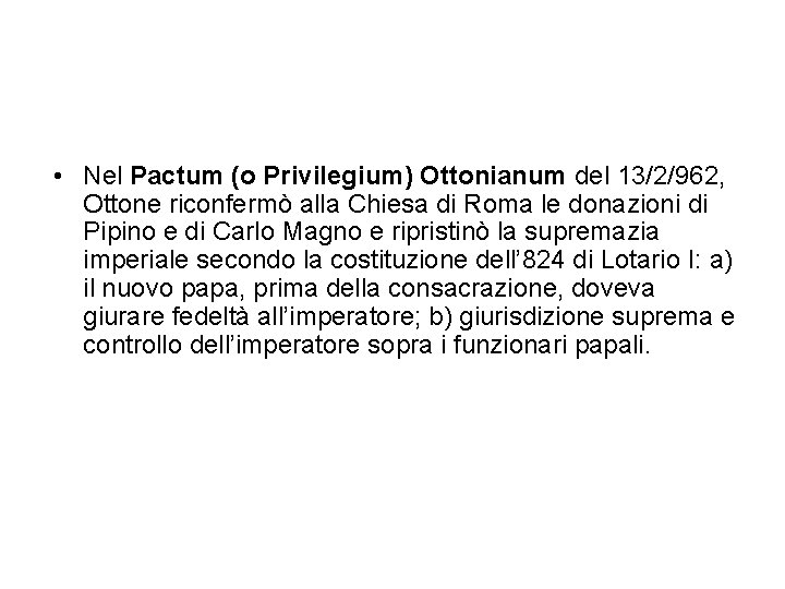 • Nel Pactum (o Privilegium) Ottonianum del 13/2/962, Ottone riconfermò alla Chiesa di • Nel Pactum (o Privilegium) Ottonianum del 13/2/962, Ottone riconfermò alla Chiesa di