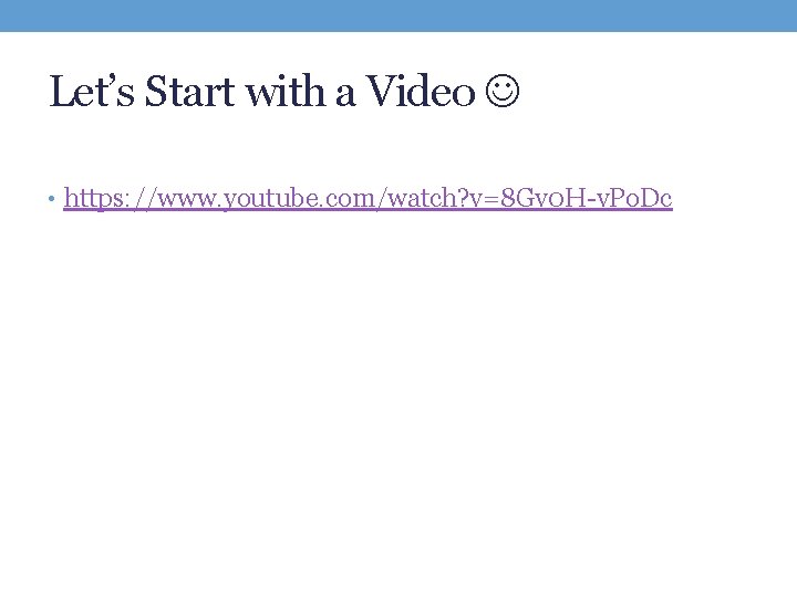 Let’s Start with a Video • https: //www. youtube. com/watch? v=8 Gv 0 H-v.