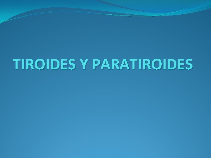 TIROIDES Y PARATIROIDES 