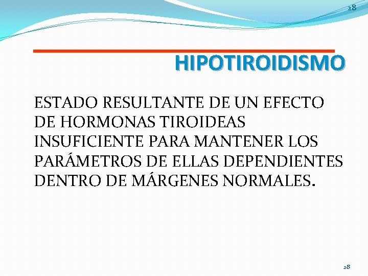 28 HIPOTIROIDISMO ESTADO RESULTANTE DE UN EFECTO DE HORMONAS TIROIDEAS INSUFICIENTE PARA MANTENER LOS