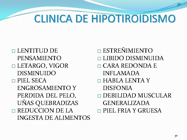 30 CLINICA DE HIPOTIROIDISMO LENTITUD DE PENSAMIENTO � LETARGO, VIGOR DISMINUIDO � PIEL SECA
