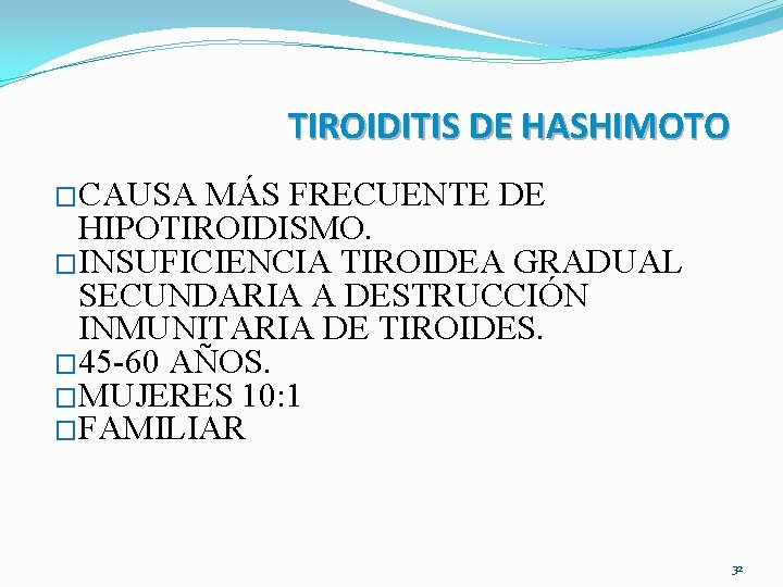 TIROIDITIS DE HASHIMOTO �CAUSA MÁS FRECUENTE DE HIPOTIROIDISMO. �INSUFICIENCIA TIROIDEA GRADUAL SECUNDARIA A DESTRUCCIÓN