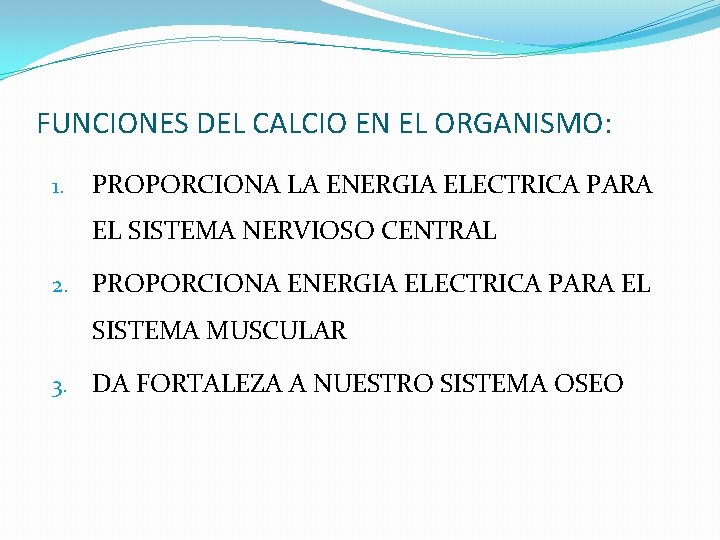 FUNCIONES DEL CALCIO EN EL ORGANISMO: 1. PROPORCIONA LA ENERGIA ELECTRICA PARA EL SISTEMA