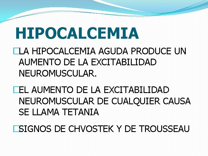 HIPOCALCEMIA �LA HIPOCALCEMIA AGUDA PRODUCE UN AUMENTO DE LA EXCITABILIDAD NEUROMUSCULAR. �EL AUMENTO DE