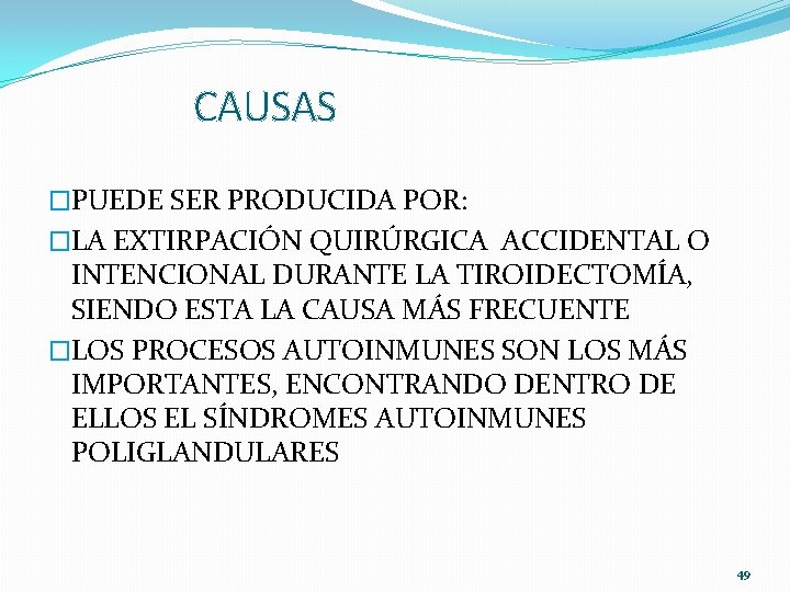 CAUSAS �PUEDE SER PRODUCIDA POR: �LA EXTIRPACIÓN QUIRÚRGICA ACCIDENTAL O INTENCIONAL DURANTE LA TIROIDECTOMÍA,