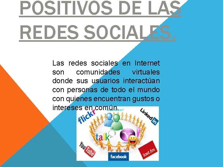 POSITIVOS DE LAS REDES SOCIALES. Las redes sociales en Internet son comunidades virtuales donde