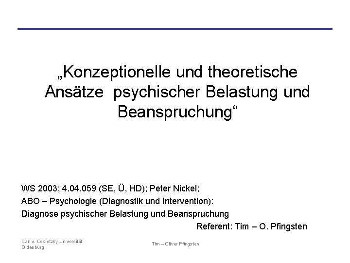 „Konzeptionelle und theoretische Ansätze psychischer Belastung und Beanspruchung“ WS 2003; 4. 059 (SE, Ü,