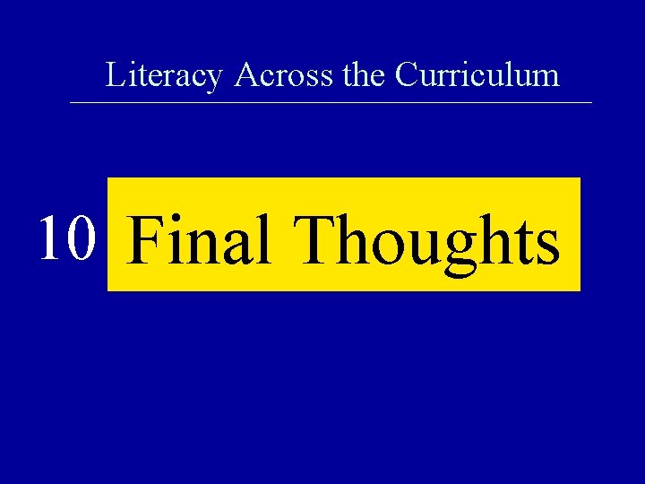 Literacy Across the Curriculum 10 Final Thoughts 