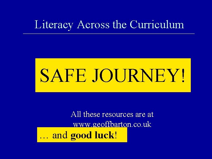 Literacy Across the Curriculum SAFE JOURNEY! All these resources are at www. geoffbarton. co.