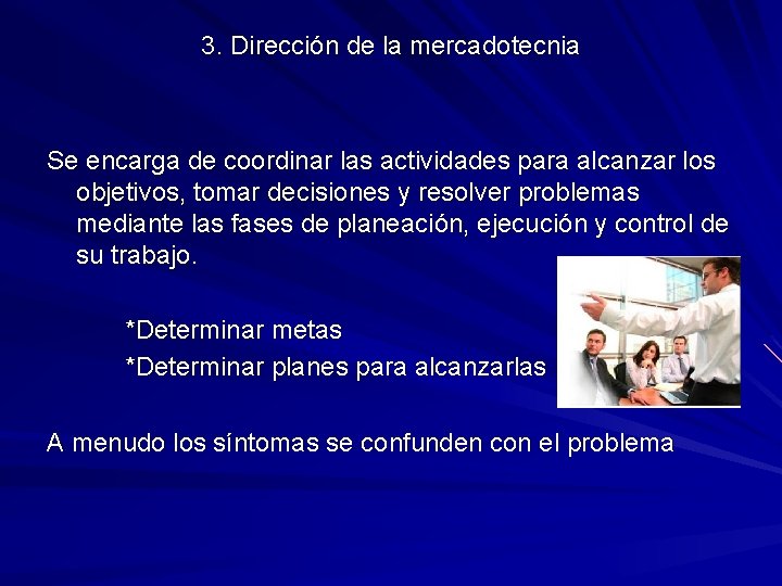 3. Dirección de la mercadotecnia Se encarga de coordinar las actividades para alcanzar los