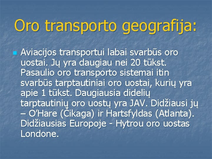 Oro transporto geografija: n Aviacijos transportui labai svarbūs oro uostai. Jų yra daugiau nei