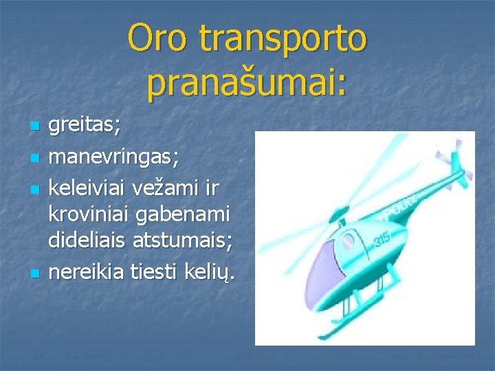 Oro transporto pranašumai: n n greitas; manevringas; keleiviai vežami ir kroviniai gabenami dideliais atstumais;