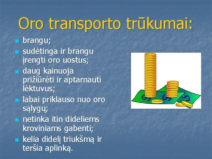 Oro transporto trūkumai: n n n brangu; sudėtinga ir brangu įrengti oro uostus; daug