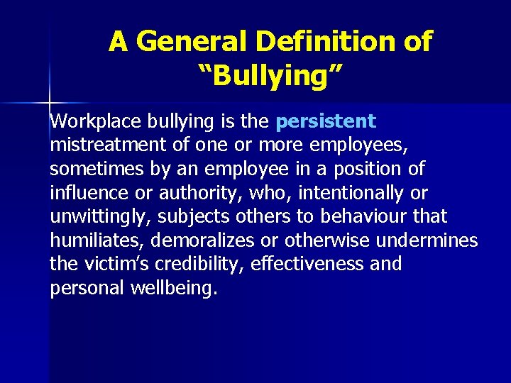 A General Definition of “Bullying” Workplace bullying is the persistent mistreatment of one or