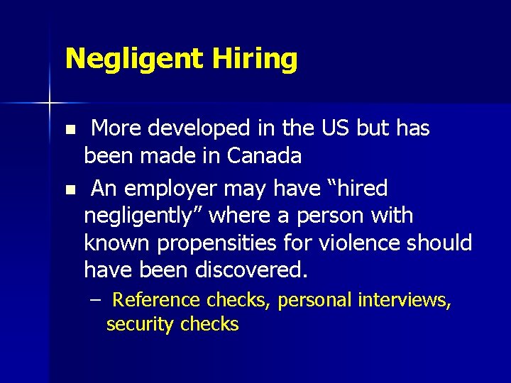 Negligent Hiring More developed in the US but has been made in Canada n