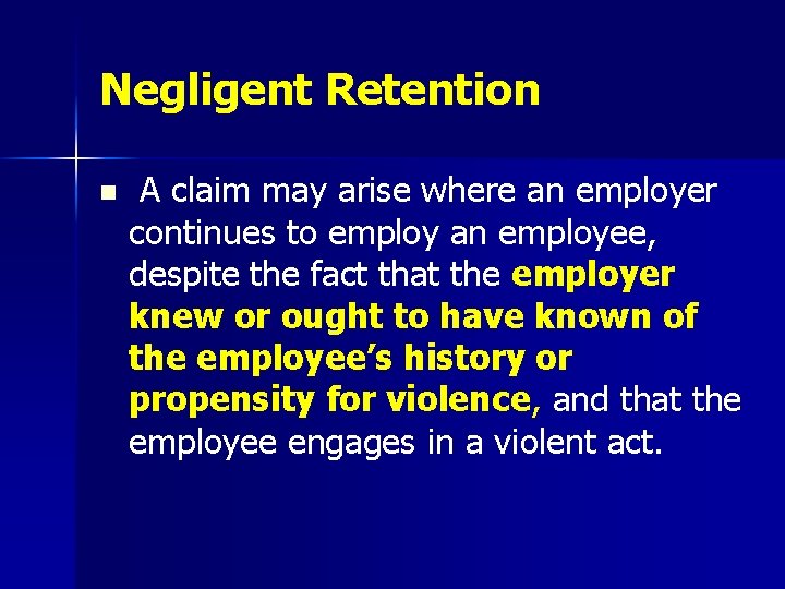 Negligent Retention n A claim may arise where an employer continues to employ an