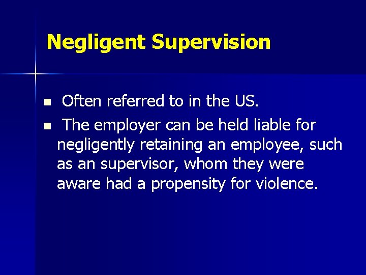 Negligent Supervision Often referred to in the US. n The employer can be held