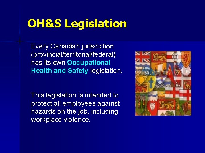 OH&S Legislation Every Canadian jurisdiction (provincial/territorial/federal) has its own Occupational Health and Safety legislation.