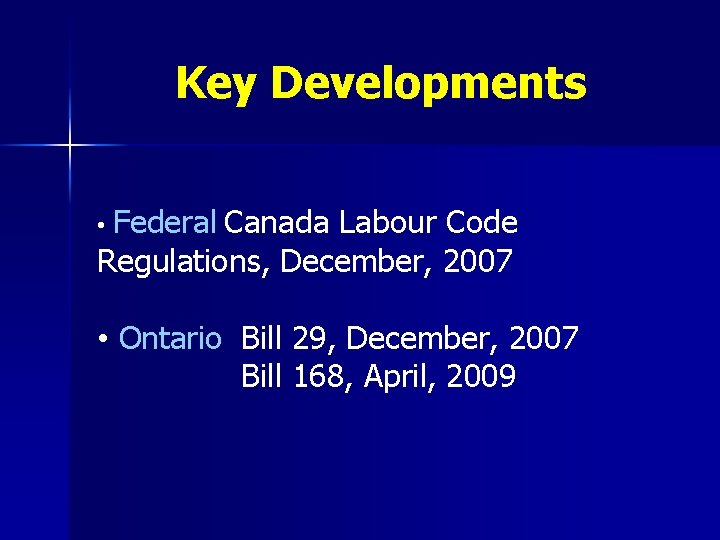 Key Developments Federal Canada Labour Code Regulations, December, 2007 • • Ontario Bill 29,