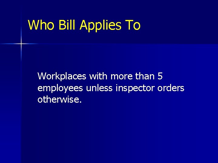 Who Bill Applies To Workplaces with more than 5 employees unless inspector orders otherwise.