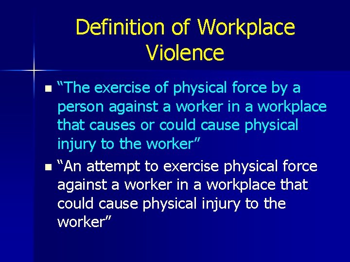 Definition of Workplace Violence “The exercise of physical force by a person against a