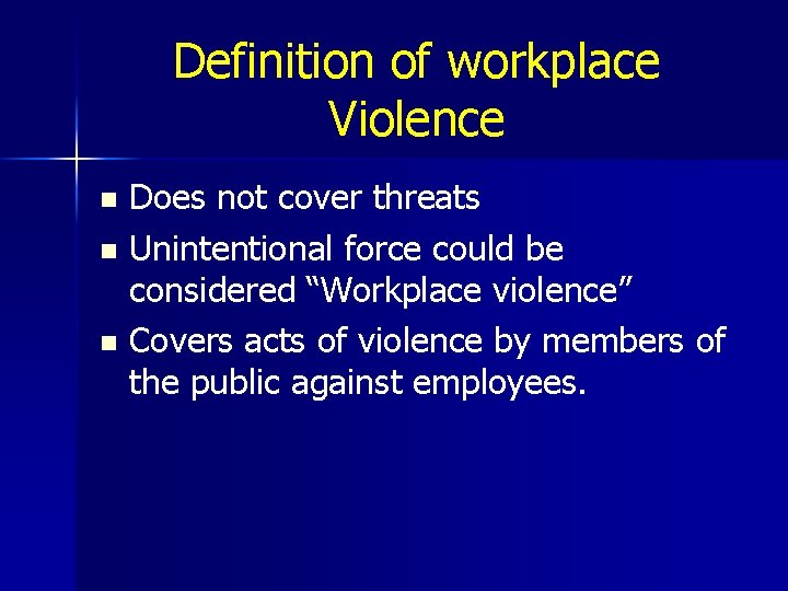 Definition of workplace Violence Does not cover threats n Unintentional force could be considered