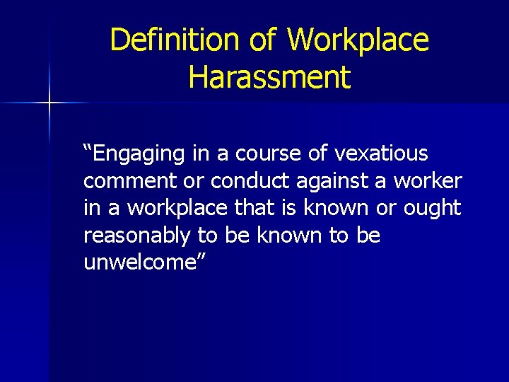 Definition of Workplace Harassment “Engaging in a course of vexatious comment or conduct against