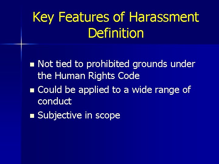 Key Features of Harassment Definition Not tied to prohibited grounds under the Human Rights
