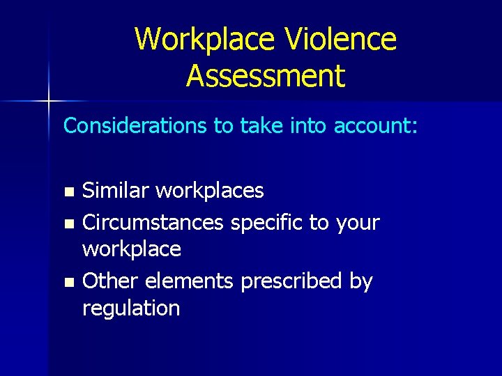 Workplace Violence Assessment Considerations to take into account: Similar workplaces n Circumstances specific to