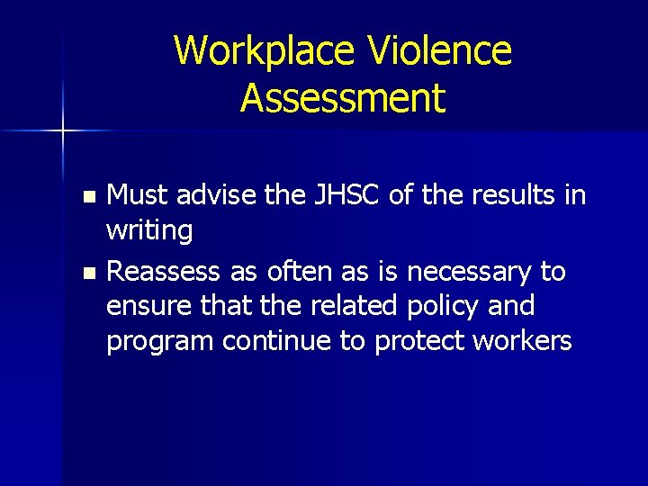 Workplace Violence Assessment Must advise the JHSC of the results in writing n Reassess