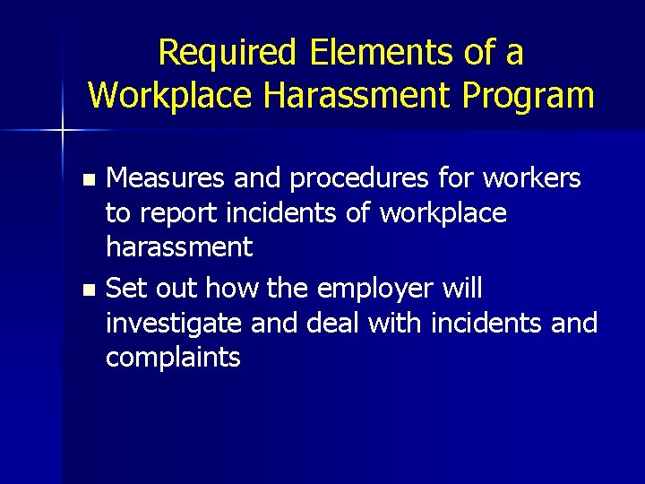 Required Elements of a Workplace Harassment Program Measures and procedures for workers to report