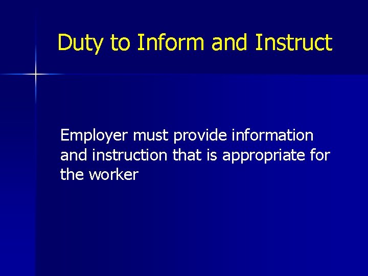 Duty to Inform and Instruct Employer must provide information and instruction that is appropriate