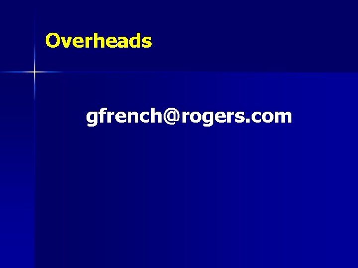 Overheads gfrench@rogers. com 