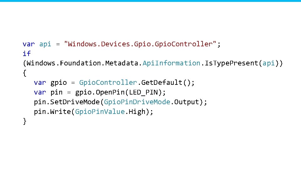 var api = "Windows. Devices. Gpio. Controller"; if (Windows. Foundation. Metadata. Api. Information. Is.