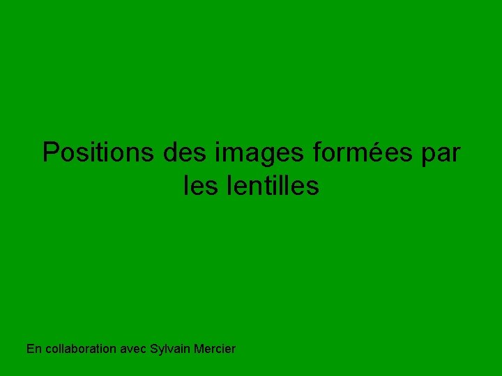 Positions des images formées par les lentilles En collaboration avec Sylvain Mercier 