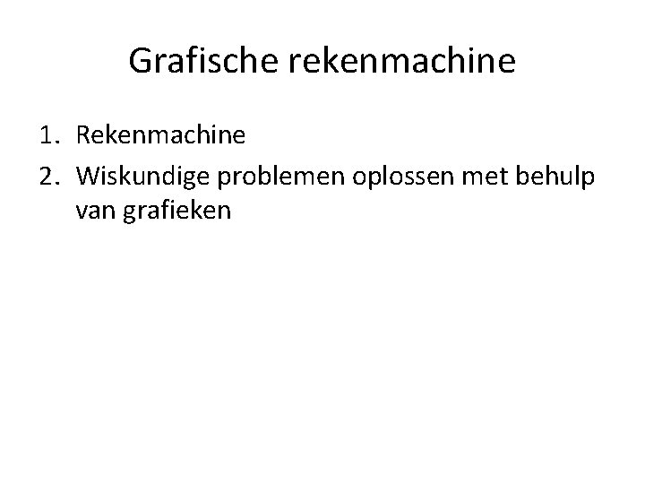 Grafische rekenmachine 1. Rekenmachine 2. Wiskundige problemen oplossen met behulp van grafieken Grafische rekenmachine 1. Rekenmachine 2. Wiskundige problemen oplossen met behulp van grafieken