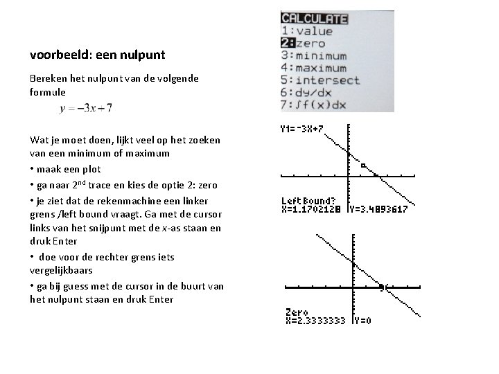 voorbeeld: een nulpunt Bereken het nulpunt van de volgende formule Wat je moet doen, voorbeeld: een nulpunt Bereken het nulpunt van de volgende formule Wat je moet doen,