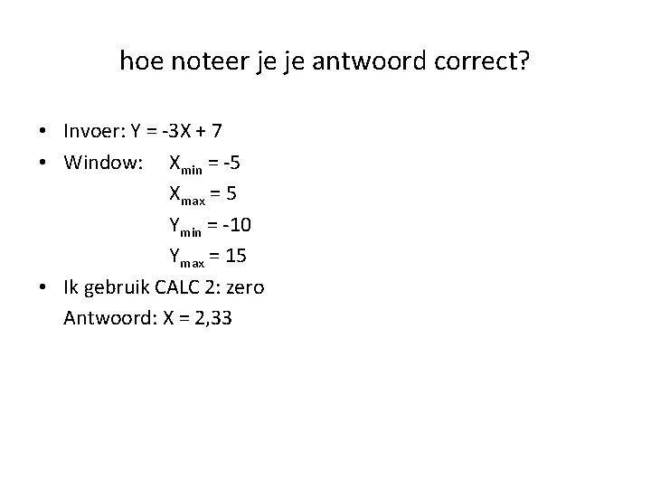 hoe noteer je je antwoord correct? • Invoer: Y = -3 X + 7 hoe noteer je je antwoord correct? • Invoer: Y = -3 X + 7