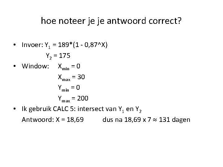 hoe noteer je je antwoord correct? • Invoer: Y 1 = 189*(1 - 0, hoe noteer je je antwoord correct? • Invoer: Y 1 = 189*(1 - 0,