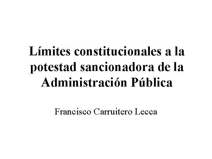 Límites constitucionales a la potestad sancionadora de la Administración Pública Francisco Carruitero Lecca 