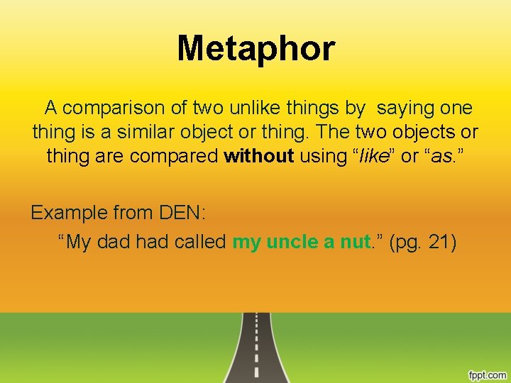 Metaphor A comparison of two unlike things by saying one thing is a similar